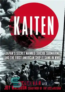 دانلود کتاب Kaiten: Japan’s secret manned suicide submarine and the first American ship it sank in WWII: untold story... 