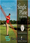 دانلود کتاب The Single Plane Golf Swing: Play Better Golf the Moe Norman Way – تاب گلف Single Plane: بهتر...