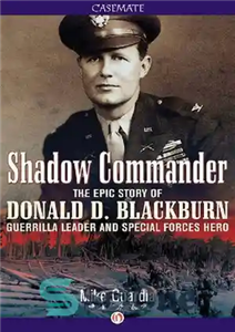 دانلود کتاب Shadow Commander: The Epic Story of Donald D. BlackburnöGuerrilla Leader and Special Forces Hero – Shadow Commander: The...