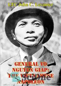 دانلود کتاب General Vo Nguyen Giap: The Vietnamese Napoleon – ژنرال وو نگوین گیاپ: ناپلئون ویتنامی