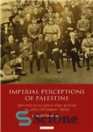 دانلود کتاب Imperial Perceptions of Palestine: British Influence and Power in Late Ottoman Times – تصورات امپراتوری از فلسطین: نفوذ...