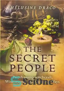 دانلود کتاب The Secret People: Parish-Pump Witchcraft, Wise-Women and Cunning Ways جادوگری پمپ کلیسا ، زنان... 