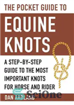 دانلود کتاب The Pocket Guide to Equine Knots: a Step-by-Step Guide to the Most Important Knots for Horse and Rider...