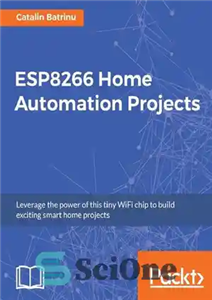 دانلود کتاب ESP8266 Home Automation Projects: Leverage the power of this tiny WiFi chip to build exciting smart home projects...