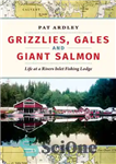 دانلود کتاب Grizzlies, gales and giant salmon: life at a Rivers Inlet fishing lodge – گریزلی‌ها، گیلز و ماهی قزل...
