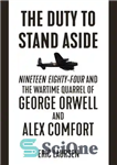 دانلود کتاب The duty to stand aside: Nineteen Eighty-Four and the wartime quarrel of George Orwell and Alex Comfort –...