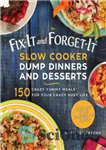 دانلود کتاب Fix-it and forget-it slow cooker dump dinners & desserts: 150 crazy yummy meals for your crazy busy life...