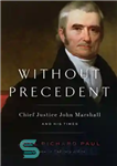 دانلود کتاب Without Precedent: John Marshall and His Times – بدون سابقه: جان مارشال و تایمز او