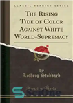 دانلود کتاب The Rising Tide of Color Against White World-Supremacy – افزایش موج رنگ ها در برابر برتری جهان سفید