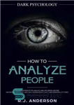 دانلود کتاب How to Analyze People: Dark Psychology: Secret Techniques to Analyze and Influence Anyone Using Body Language, Human Psychology...