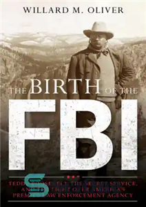 دانلود کتاب The birth of the FBI: Teddy Roosevelt, Secret Service, and fight over America’s premier law enforcement... 