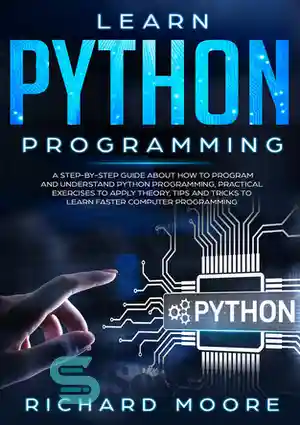 دانلود کتاب Learn Python Programming: A Step-by-Step Guide about How to Program and Understand Python Programming, Practical Exercises to Apply...