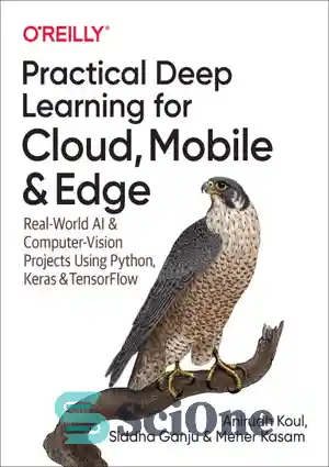 دانلود کتاب Practical deep learning for cloud, mobile, and edge: real-world AI and computer-vision projects using Python, Keras, and TensorFlow...