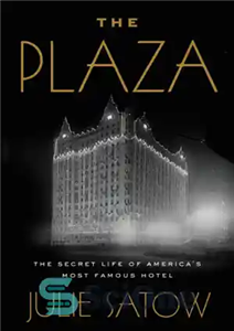 دانلود کتاب The Plaza: Secret Life of America’s Most Famous Hotel پلازا: زندگی مخفی مشهورترین هتل آمریکا 