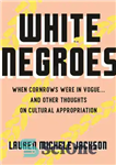دانلود کتاب White Negroes: When Cornrows Were in Vogue and Other Thoughts on Cultural Appropriation – سیاه پوستان سفید: زمانی...