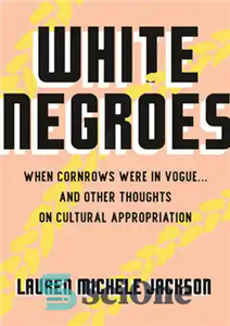 دانلود کتاب White Negroes When Cornrows Were in Vogue and Other Thoughts on Cultural Appropriation سیاه پوستان سفید زمانی 