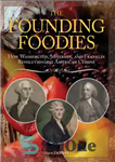 دانلود کتاب The founding foodies: how Washington, Jefferson, and Franklin revolutionized American cuisine – موسس غذا: چگونه واشنگتن، جفرسون و...