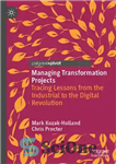 دانلود کتاب Managing Transformation Projects: Tracing Lessons From The Industrial To The Digital Revolution – مدیریت پروژه‌های تحول: ردیابی درس‌هایی...