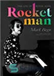 دانلود کتاب Rocket Man: The Life of Elton John – موشک راکت: زندگی التون جان