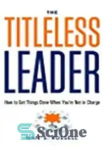 دانلود کتاب The Titleless Leader: How to Get Things Done When YouÖre Not in Charge – رهبر بدون عنوان: چگونه...