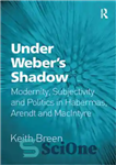 دانلود کتاب Under WeberÖs Shadow: Modernity, Subjectivity and Politics in Habermas, Arendt and MacIntyre – زیر سایه وبر: مدرنیته، ذهنیت...