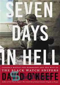 دانلود کتاب Seven Days in Hell: Canada’s Battle for Normandy and the Rise of the Black Watch Snipers – هفت...