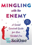 دانلود کتاب Mingling with the Enemy: A Social Survival Guide for Our Divided Era – اختلاط با دشمن: راهنمای بقای...