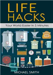 دانلود کتاب life Hacks – Your World Easier in 5 Minutes: Amazing Guide to Home Tips and Crafts – هک...