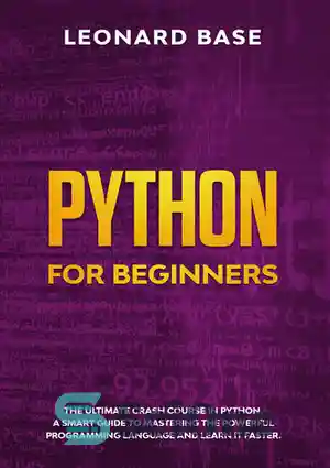 دانلود کتاب Python For Beginners: The Ultimate Crash Course In Python. A Smart Guide To Mastering The Powerful Programming Language...