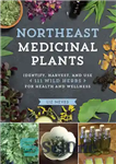 دانلود کتاب Northeast Medicinal Plants: Identify, Harvest, and Use 111 Wild Herbs for Health and Wellness – گیاهان دارویی شمال...