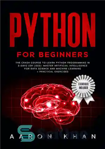 دانلود کتاب Python for Beginners: The Crash Course to Learn Python Programming in 3-Days (or less). Master Artificial Intelligence for...