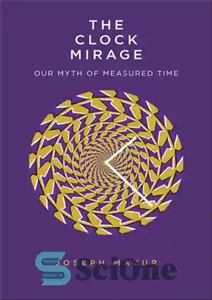 دانلود کتاب The Clock Mirage: Our Myth of Measured Time – سراب ساعت: اسطوره ما از زمان اندازه گیری شده