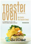 دانلود کتاب Toaster Oven Cookbook: My Savior: The Toaster Oven! – A Cookbook to Help You Create Some Unique Recipes...