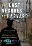 دانلود کتاب The Last Negroes at Harvard: The Class of 1963 and the 18 Young Men Who Changed Harvard Forever...