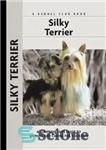 دانلود کتاب Silky Terrier: a Comprehensive Guide to Owning and Caring for Your Dog – سیلک تریر: راهنمای جامع برای...