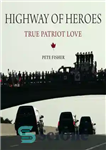 دانلود کتاب Highway of heroes: true patriot love – بزرگراه قهرمانان: عشق میهن پرست واقعی