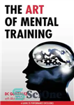 دانلود کتاب The art of mental training: a guide to performance excellence: inspired by true events – هنر آموزش ذهنی:...