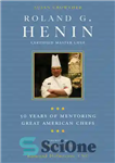 دانلود کتاب Roland G. Henin: certified master chef: 50 years of mentoring great American chefs – Roland G. Henin: سرآشپز...