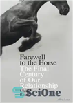 دانلود کتاب Farewell to the horse: the final century of our relationship – وداع با اسب: قرن پایانی روابط ما