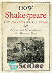 دانلود کتاب How Shakespeare Put Politics on the Stage – چگونه شکسپیر سیاست را روی صحنه برد؟