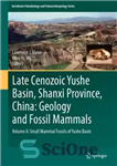 دانلود کتاب Late Cenozoic Yushe Basin, Shanxi Province, China: geology and fossil mammals. Volume II, Small mammal fossils of Yushe...