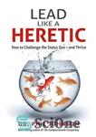دانلود کتاب Lead Like a Heretic : How to Challenge the Status Quo – and Thrive – مانند یک بدعت...