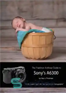 دانلود کتاب The Friedman Archives Guide to Sony’s A6300 – راهنمای آرشیو فریدمن برای A6300 سونی