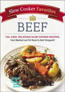 دانلود کتاب Slow cooker favorites: beef 150  easy, delicious slow cooker recipes, from meatloaf and pot roast to beef stroganoff...