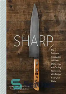 دانلود کتاب Sharp: the Definitive Guide to Knives, Knife Care, and Cutting Techniques, with Recipes from Great Chefs – شارپ:...