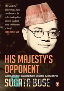 دانلود کتاب His Majestys Opponent: Subhas Chandra Bose and Indias Struggle Against Empire – مخالف او: Subhas Chandra Bose و...