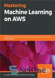 دانلود کتاب Mastering Machine Learning on AWS: Advanced machine learning in Python using SageMaker, Apache Spark, and TensorFlow – تسلط...