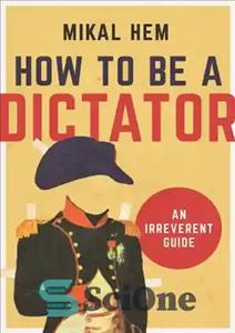 دانلود کتاب How to be a dictator: an irreverent guide – چگونه یک دیکتاتور باشیم: یک راهنمای بی احترام