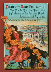 دانلود کتاب Empress San Francisco: the Pacific Rim, the Great West, and California at the Panama-Pacific International Exposition – ملکه...