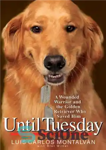 دانلود کتاب Until Tuesday: A Wounded Warrior and the Golden Retriever Who Saved Him – تا سه شنبه: جنگجوی زخمی...